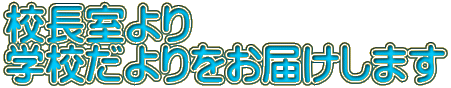 校長室より 学校だよりをお届けします